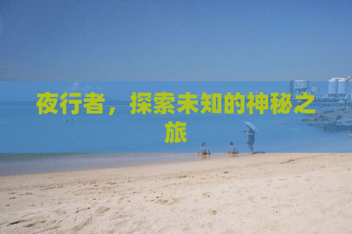 夜行者，探索未知的神秘之旅
