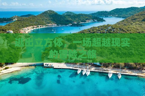 逃出立方体，一场超越现实的冒险之旅