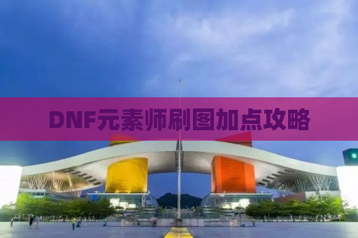 DNF元素师刷图加点攻略