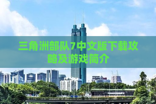 三角洲部队7中文版下载攻略及游戏简介