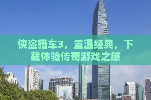 侠盗猎车3，重温经典，下载体验传奇游戏之旅